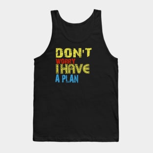 Don't worry i have a plan Tank Top